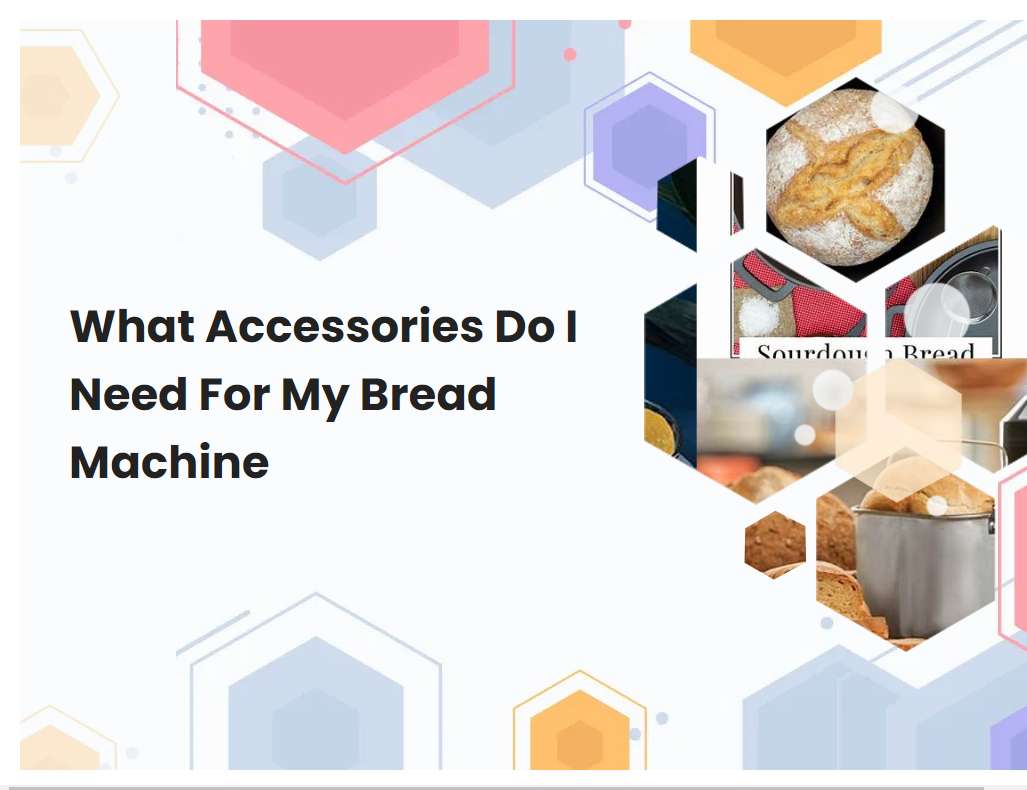 What Accessories Do I Need For My Bread Machine