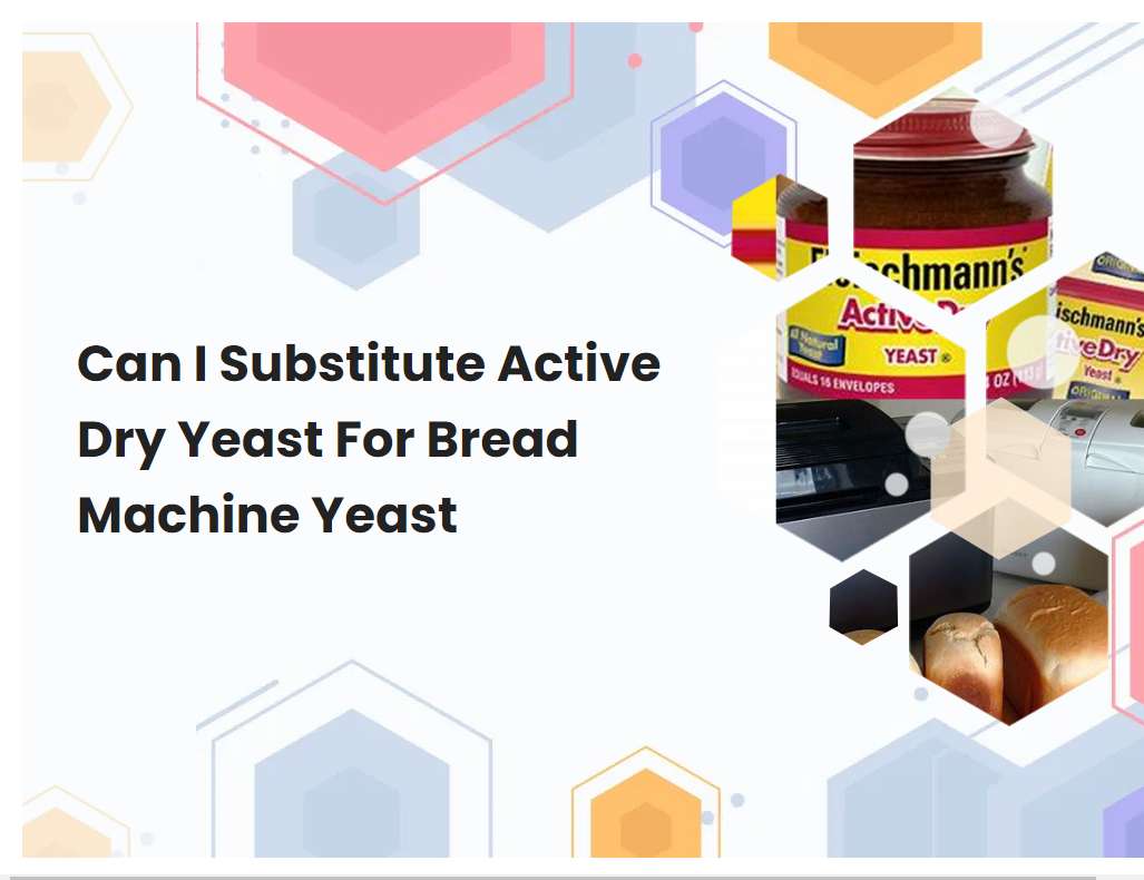 Can I Substitute Active Dry Yeast For Bread Machine Yeast | Breadmach.com