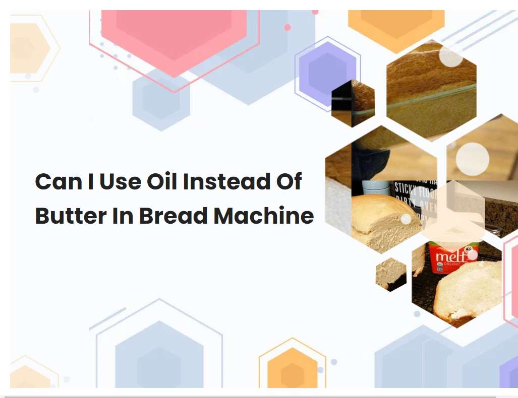 Can I Use Oil Instead Of Butter In Bread Machine