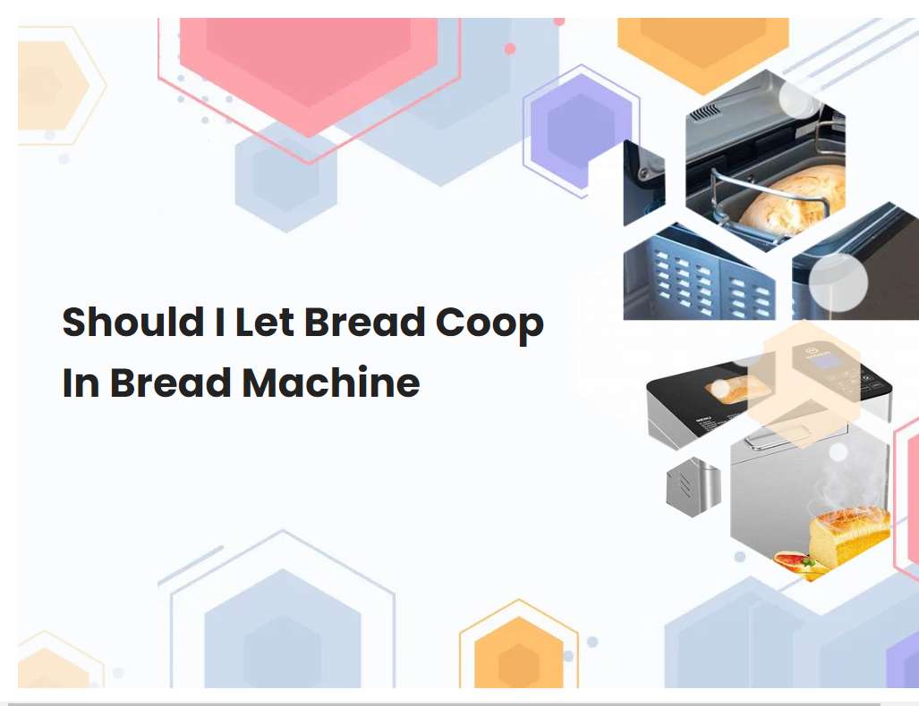 Should I Let Bread Coop In Bread Machine