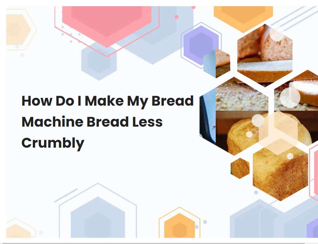 How Do I Make My Bread Machine Bread Less Crumbly