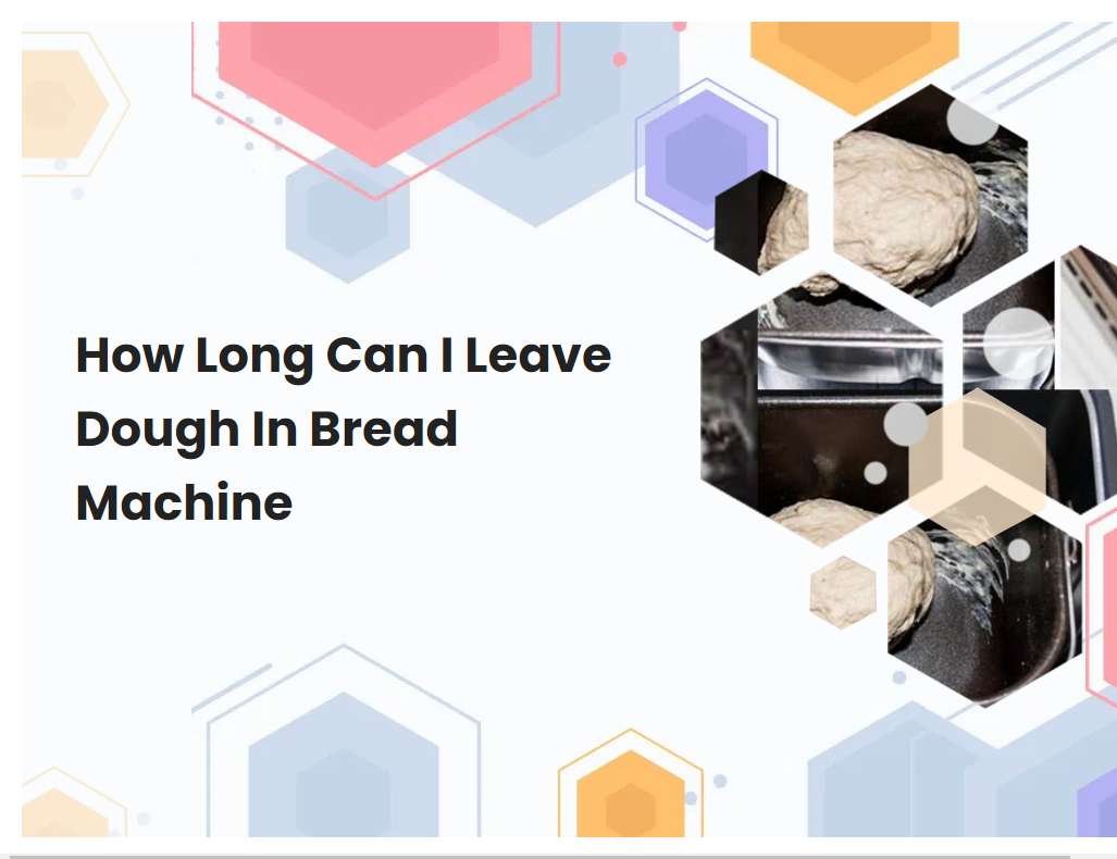 How Long Can I Leave Dough In Bread Machine