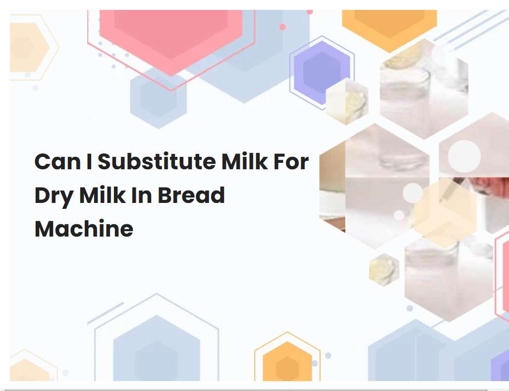 can-i-substitute-milk-for-dry-milk-in-bread-machine-breadmach