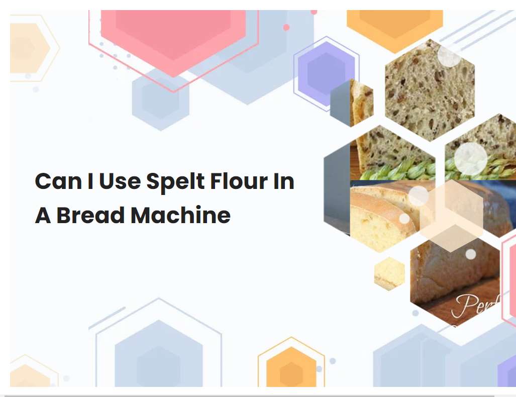 Can I Use Spelt Flour In A Bread Machine