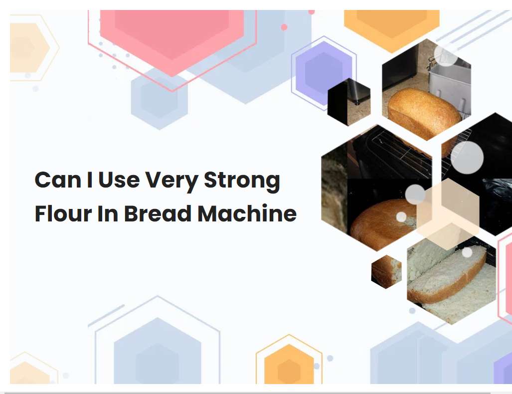 Can I Use Very Strong Flour In Bread Machine