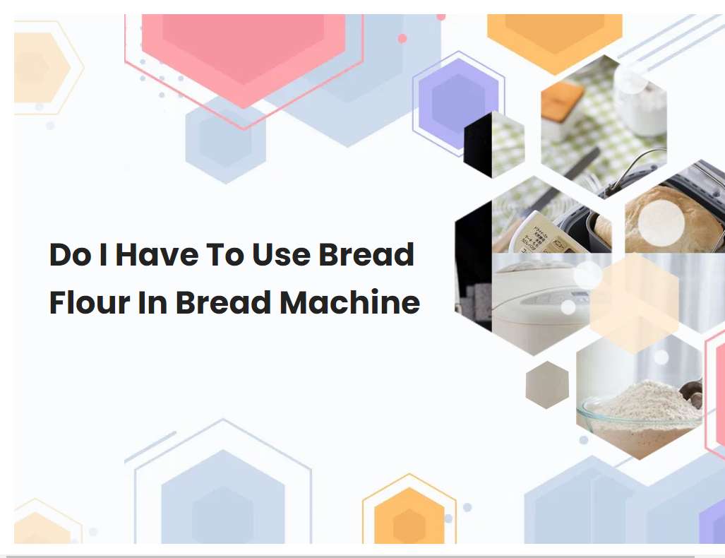 Do I Have To Use Bread Flour In Bread Machine