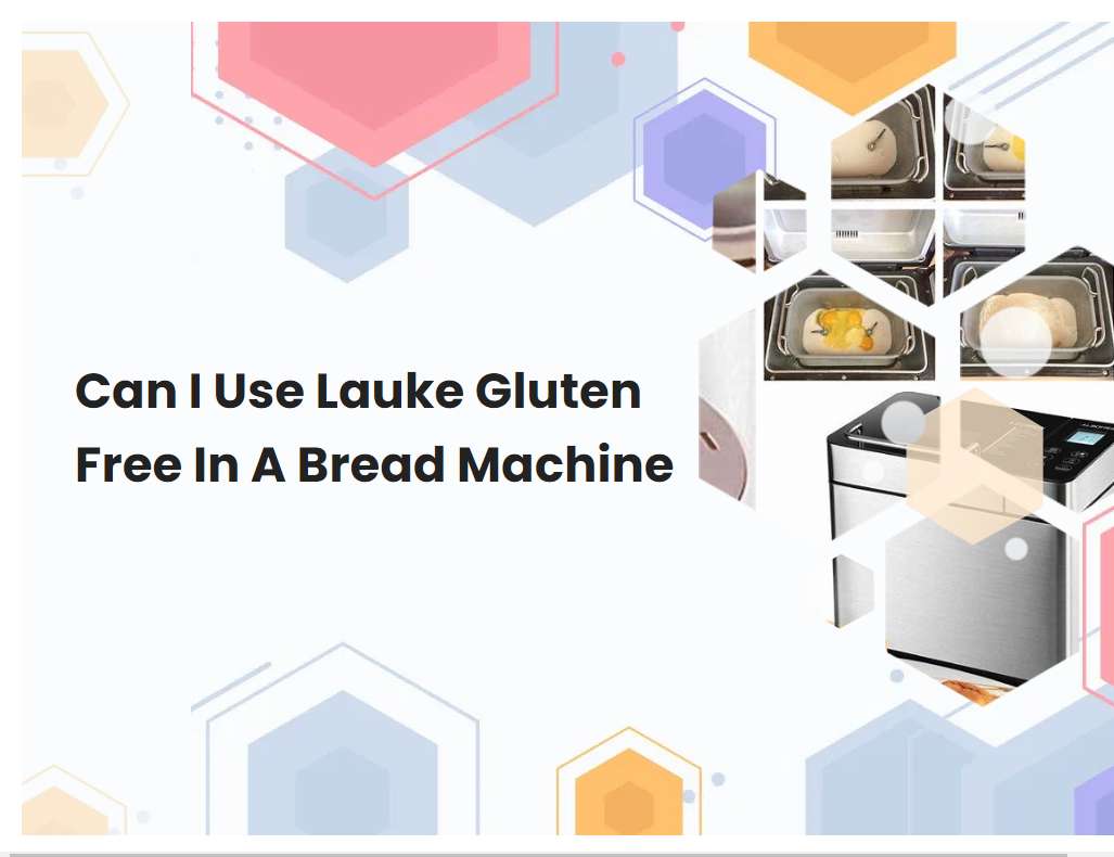 Can I Use Lauke Gluten Free In A Bread Machine