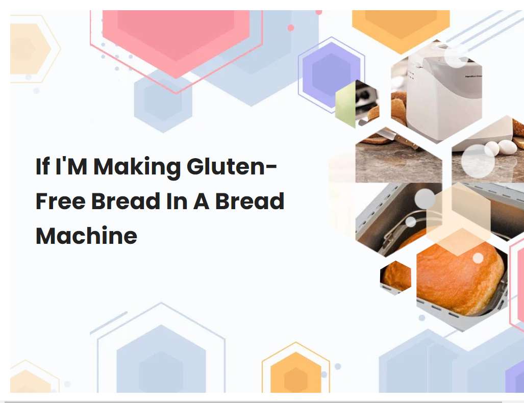 If Im Making Gluten Free Bread In A Bread Machine Breadmach