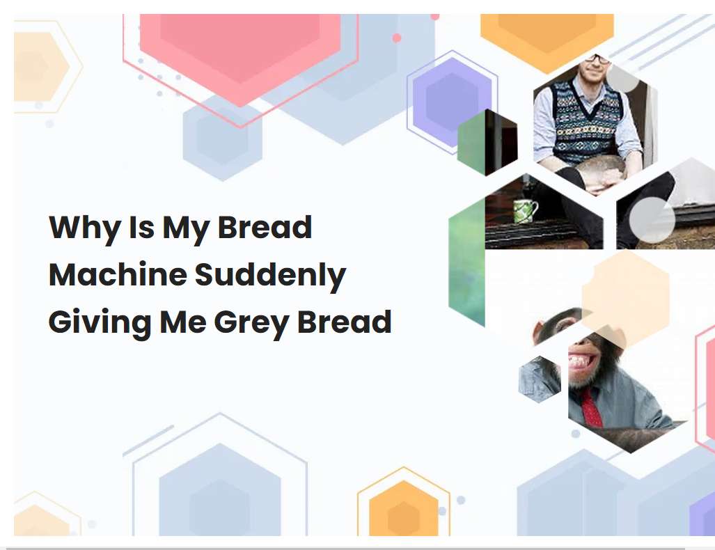 Why Is My Bread Machine Suddenly Giving Me Grey Bread