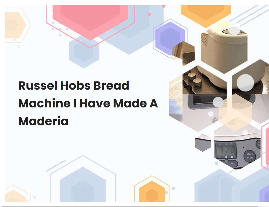Russel Hobs Bread Machine I Have Made A Maderia