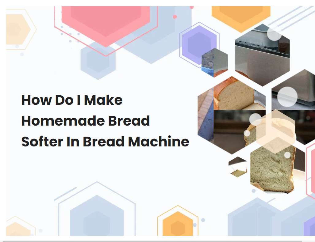 How Do I Make Homemade Bread Softer In Bread Machine