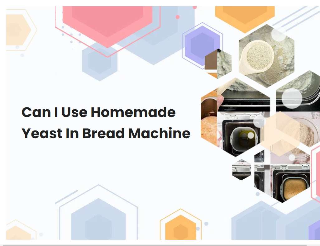 Can I Use Homemade Yeast In Bread Machine