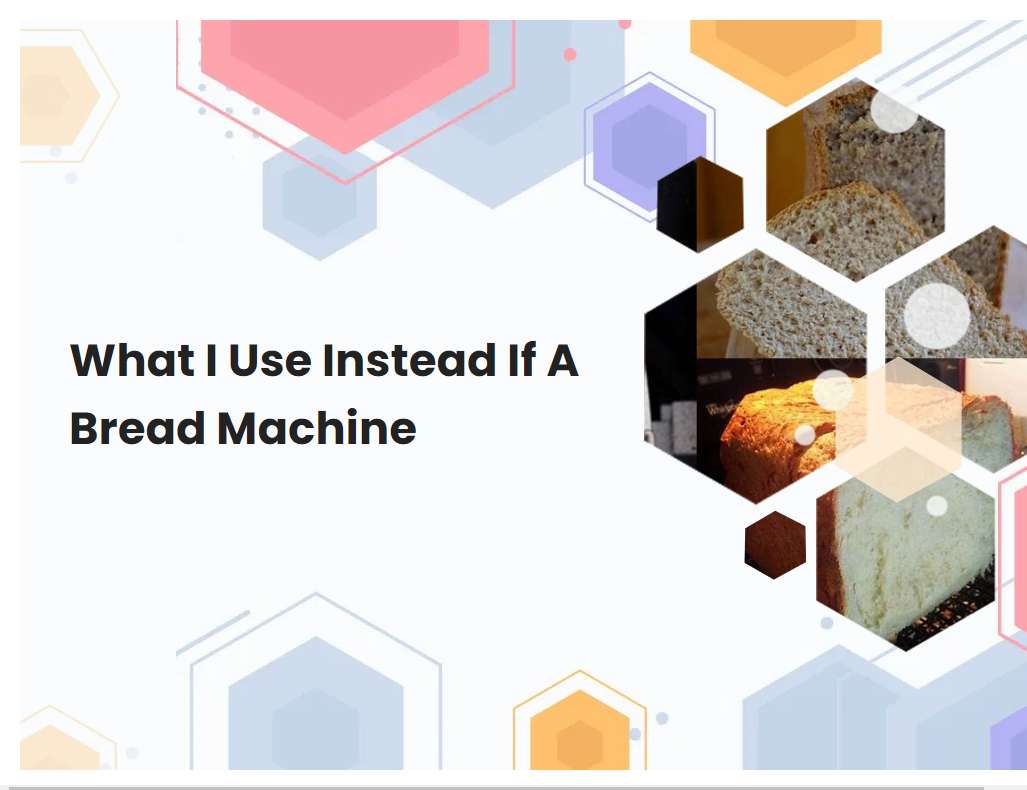 What I Use Instead If A Bread Machine