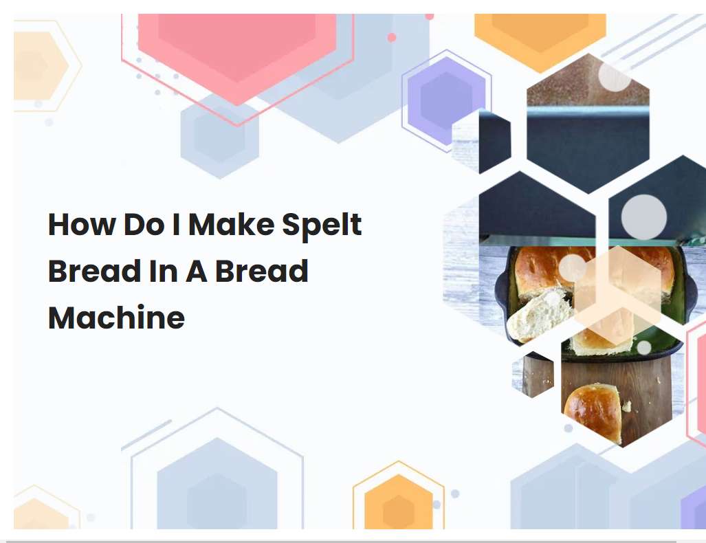 How Do I Make Spelt Bread In A Bread Machine