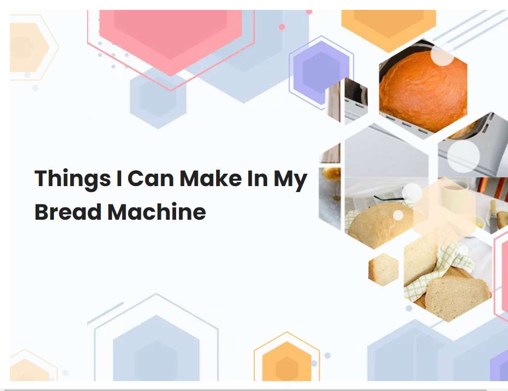 Things I Can Make In My Bread Machine