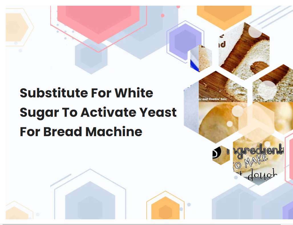 Substitute For White Sugar To Activate Yeast For Bread Machine ...