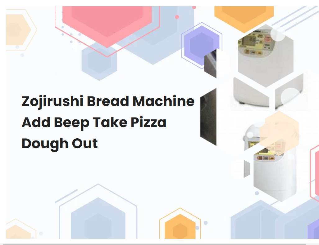 Zojirushi Bread Machine Add Beep Take Pizza Dough Out