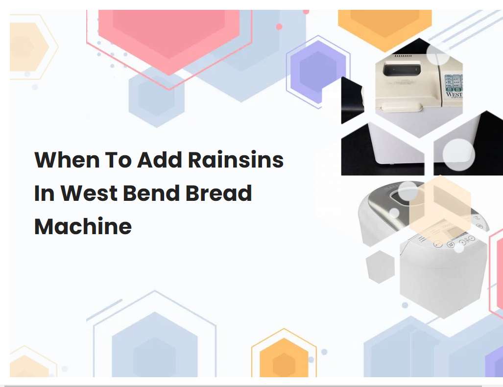 When To Add Rainsins In West Bend Bread Machine