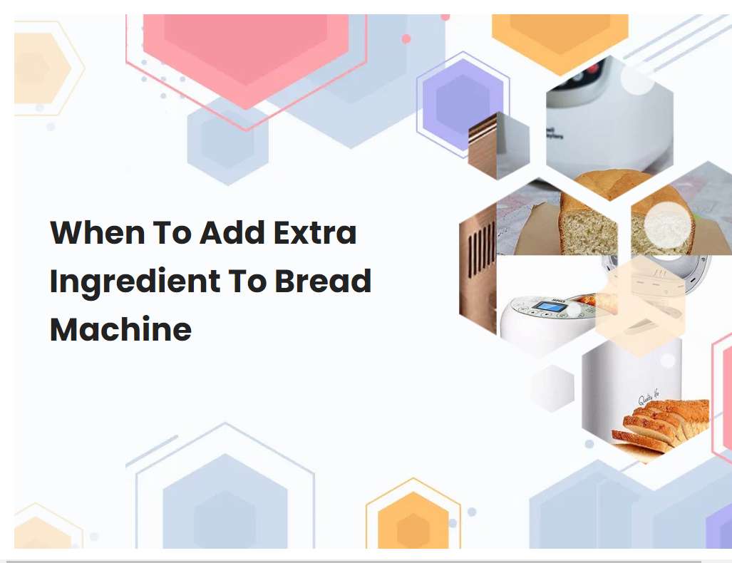When To Add Extra Ingredient To Bread Machine