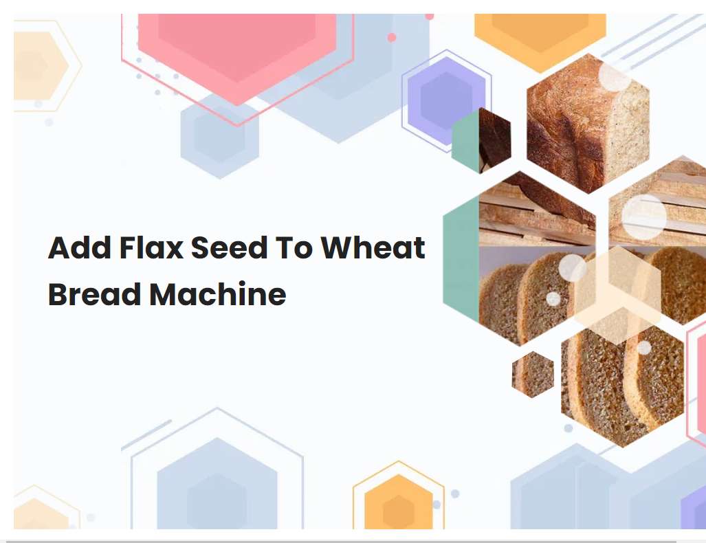 Add Flax Seed To Wheat Bread Machine