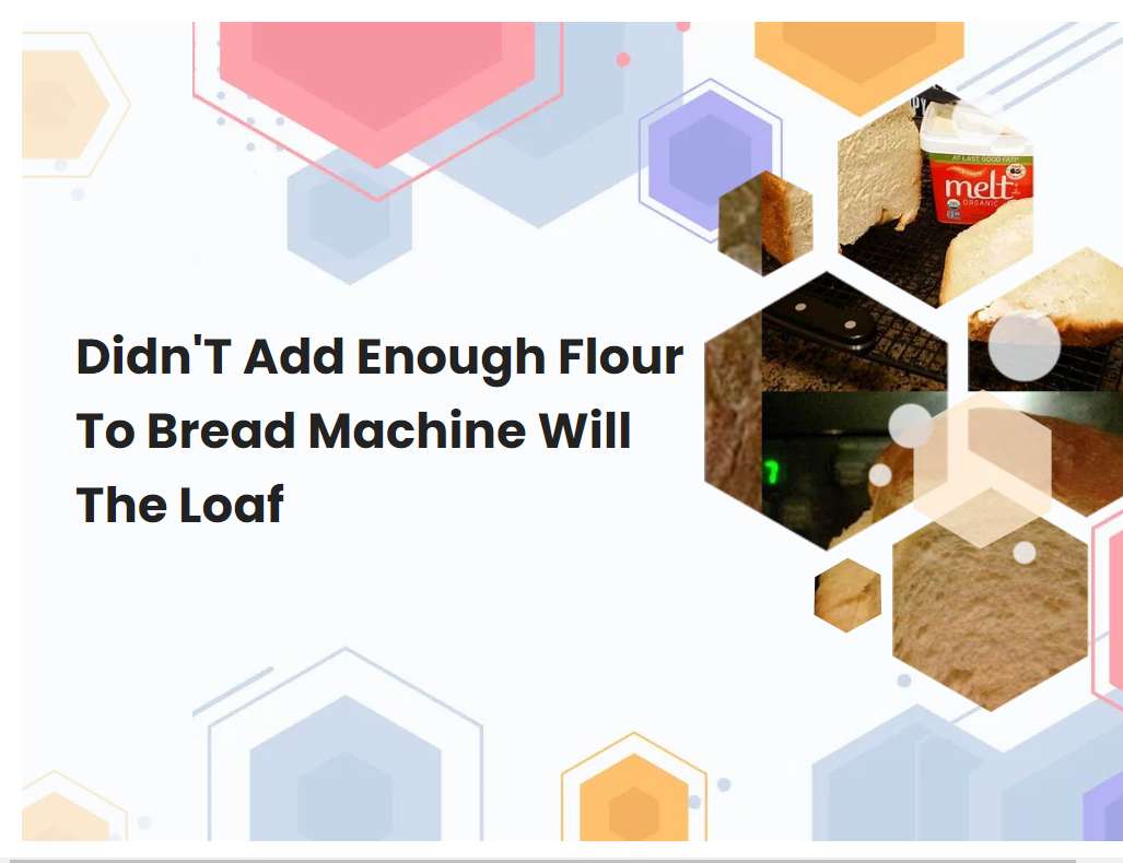 DidnT Add Enough Flour To Bread Machine Will The Loaf