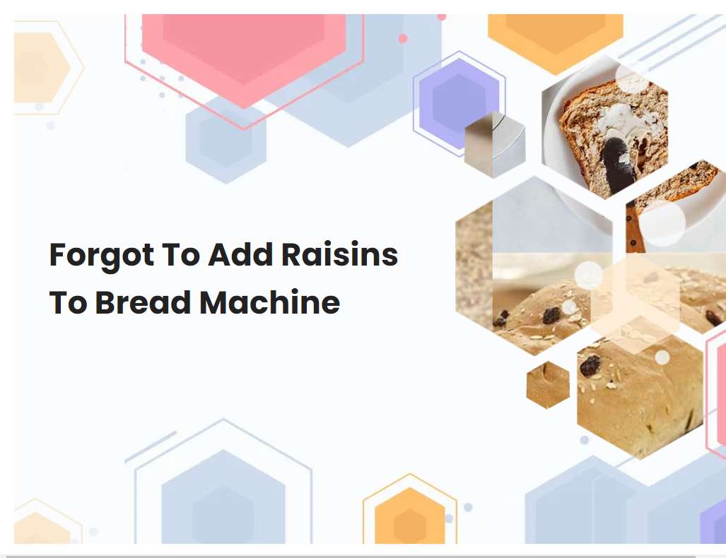 Forgot To Add Raisins To Bread Machine