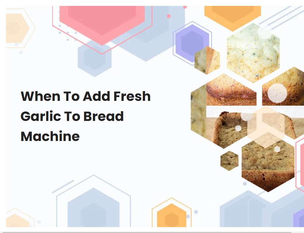 When To Add Fresh Garlic To Bread Machine