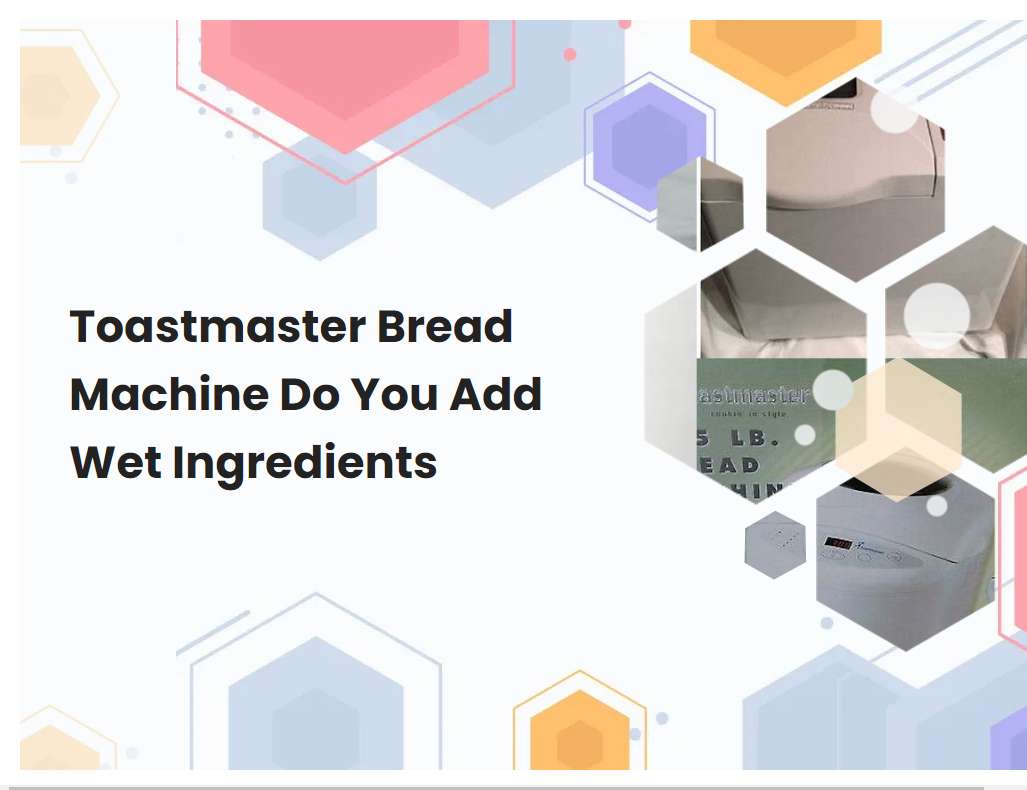 Toastmaster Bread Machine Do You Add Wet Ingredients