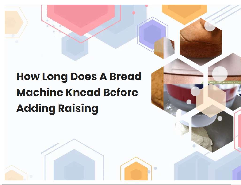 How Long Does A Bread Machine Knead Before Adding Raising