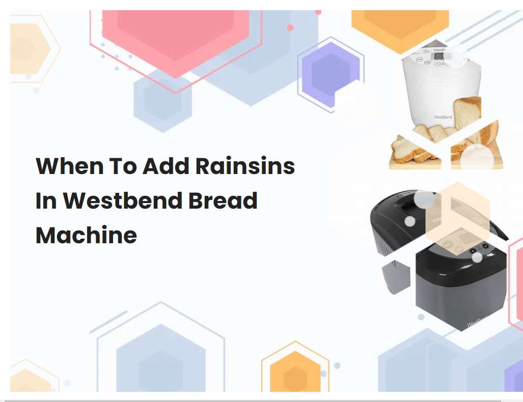 When To Add Rainsins In Westbend Bread Machine