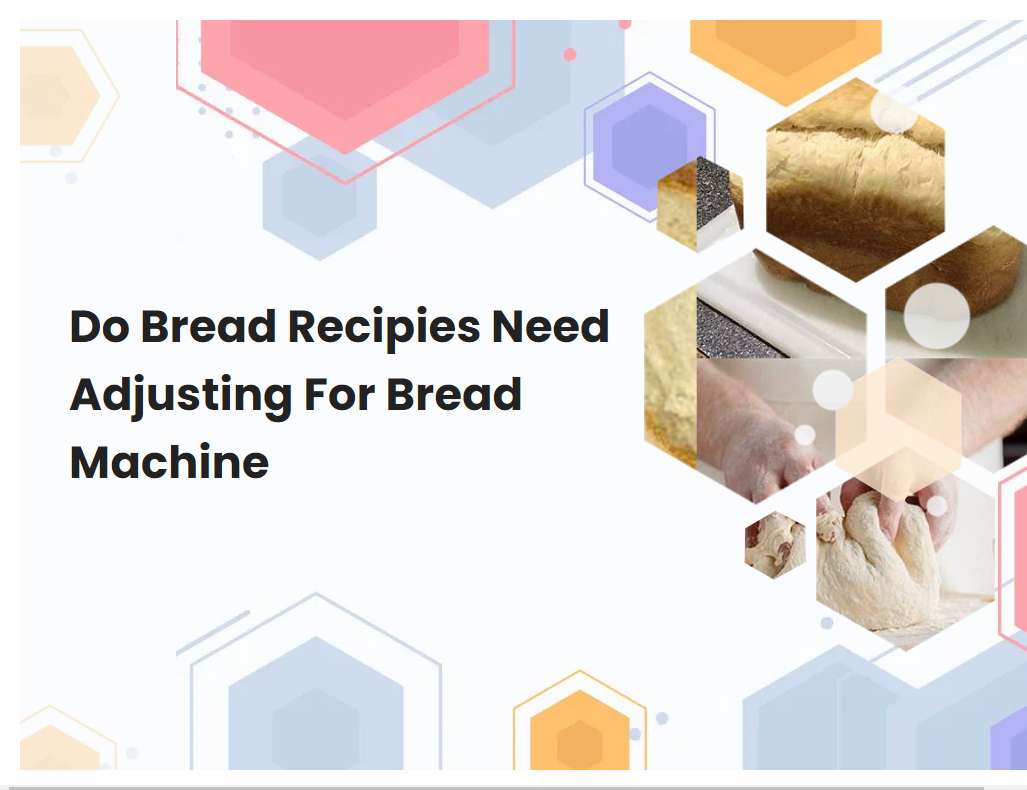Do Bread Recipies Need Adjusting For Bread Machine