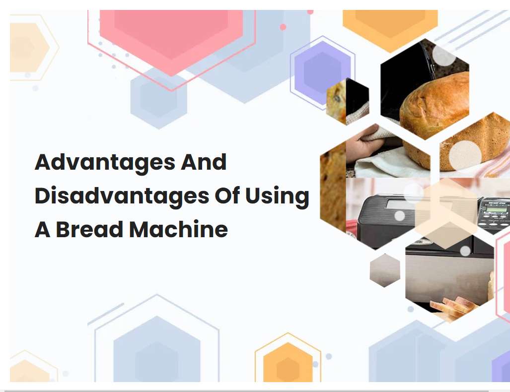 Advantages And Disadvantages Of Using A Bread Machine