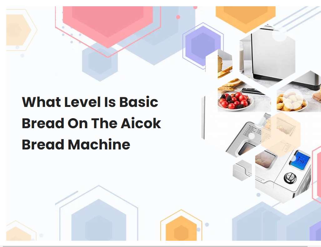 What Level Is Basic Bread On The Aicok Bread Machine