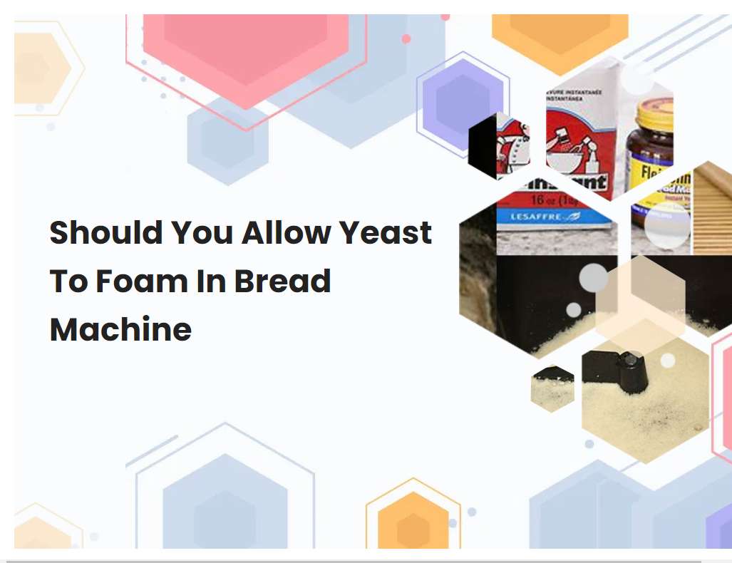 Should You Allow Yeast To Foam In Bread Machine