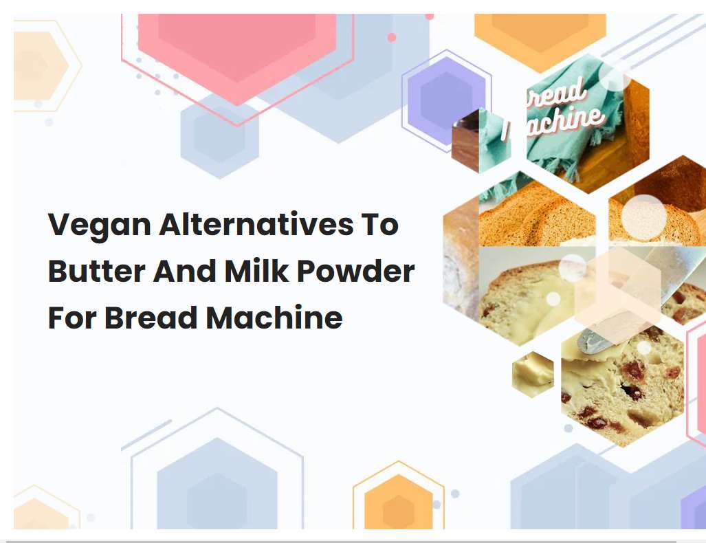 Vegan Alternatives To Butter And Milk Powder For Bread Machine
