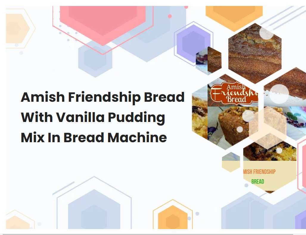 Amish Friendship Bread With Vanilla Pudding Mix In Bread Machine