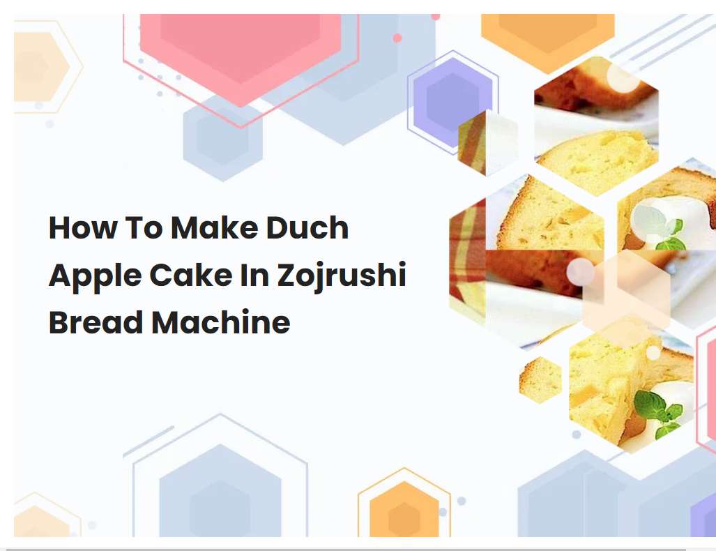 How To Make Duch Apple Cake In Zojrushi Bread Machine