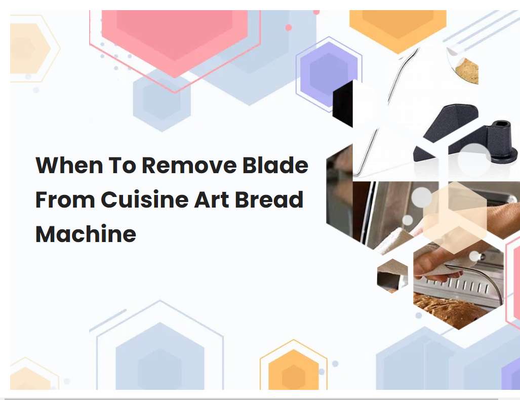 When To Remove Blade From Cuisine Art Bread Machine