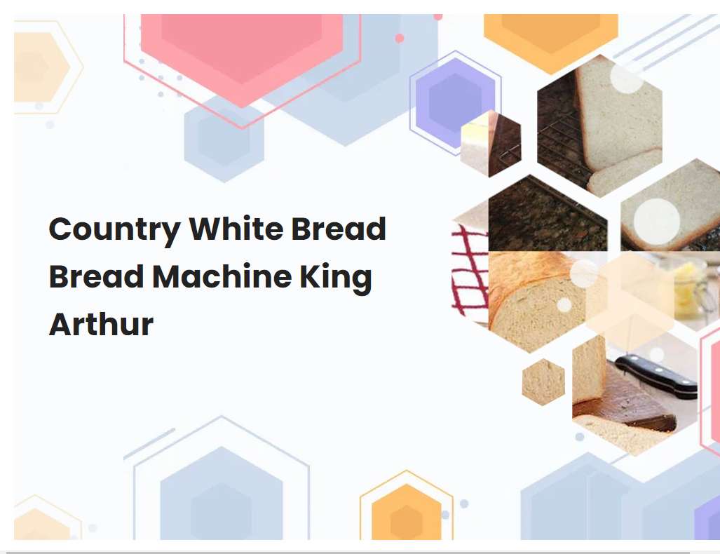 Country White Bread Bread Machine King Arthur | breadmach.com