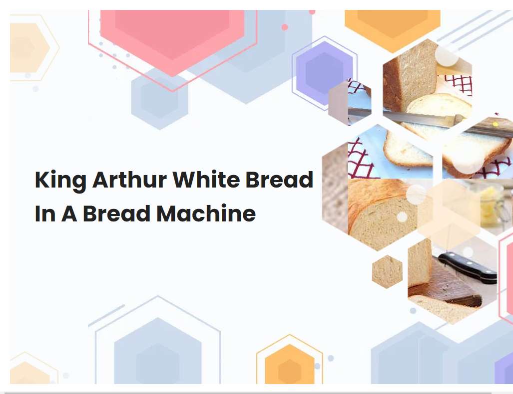 King Arthur White Bread In A Bread Machine | breadmach.com