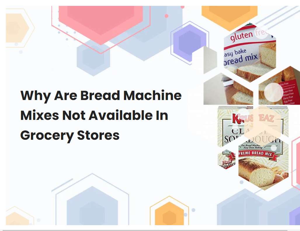 Why Are Bread Machine Mixes Not Available In Grocery Stores