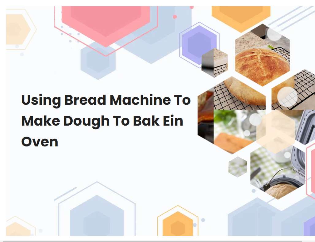 Using Bread Machine To Make Dough To Bak Ein Oven