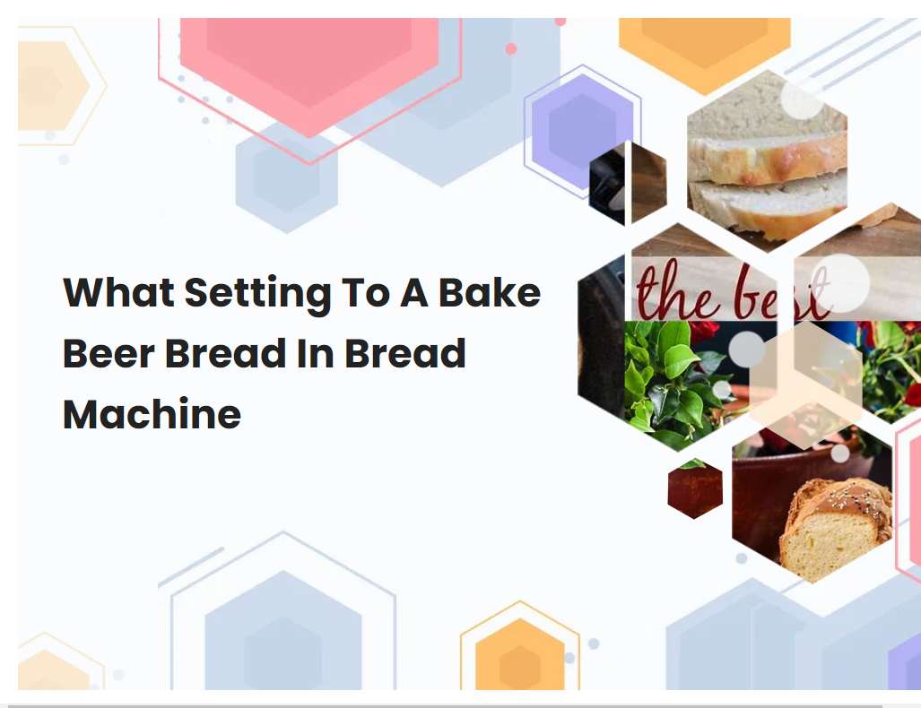 What Setting To A Bake Beer Bread In Bread Machine