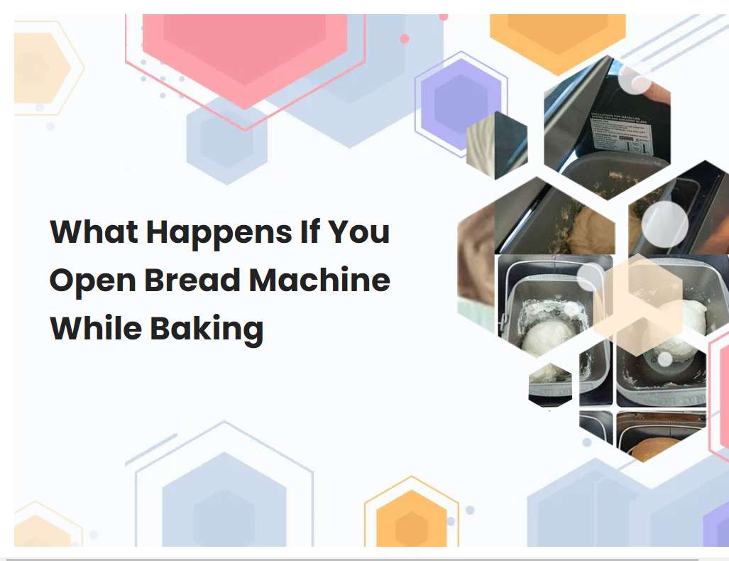 What Happens If You Open Bread Machine While Baking