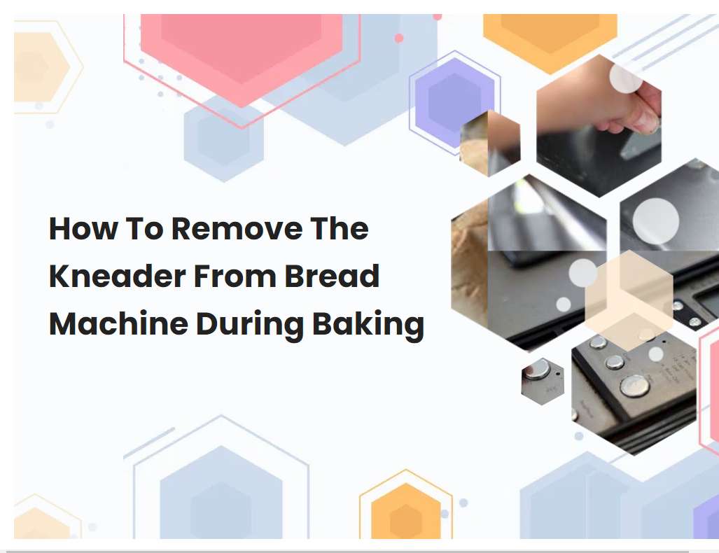 How To Remove The Kneader From Bread Machine During Baking
