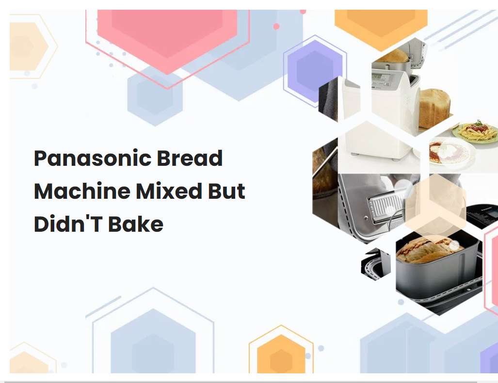 Panasonic Bread Machine Mixed But DidnT Bake