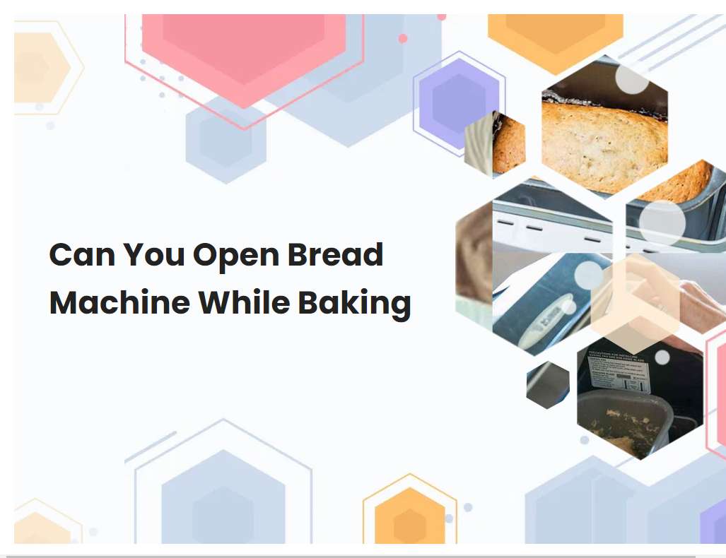 Can You Open Bread Machine While Baking