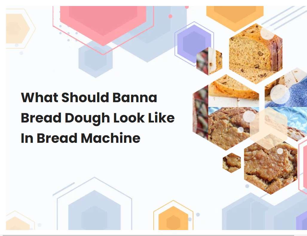 What Should Banna Bread Dough Look Like In Bread Machine