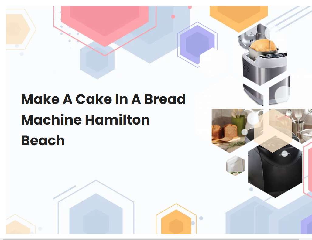Make A Cake In A Bread Machine Hamilton Beach