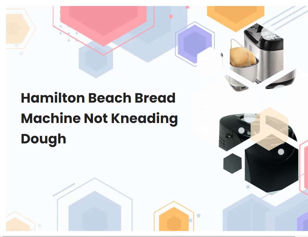 Hamilton Beach Bread Machine Not Kneading Dough